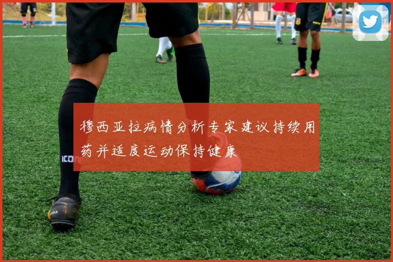 穆西亚拉病情分析专家建议持续用药并适度运动保持健康