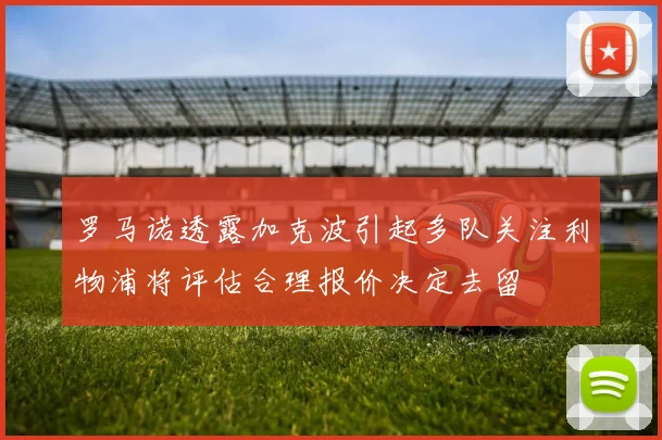 罗马诺透露加克波引起多队关注利物浦将评估合理报价决定去留