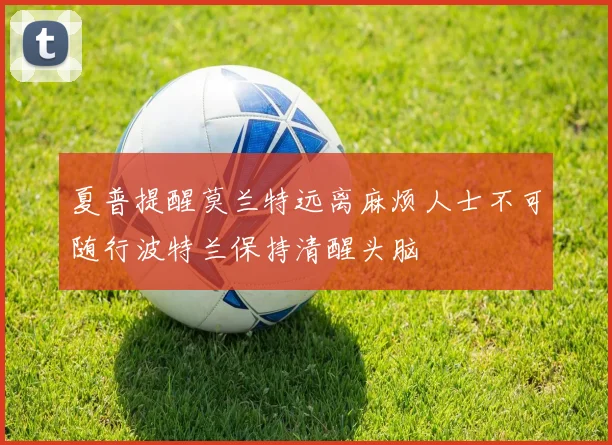 夏普提醒莫兰特远离麻烦人士不可随行波特兰保持清醒头脑